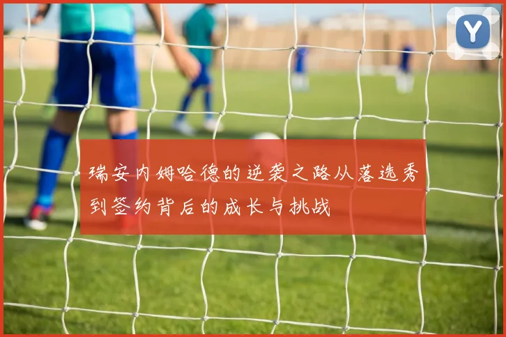 瑞安内姆哈德的逆袭之路从落选秀到签约背后的成长与挑战
