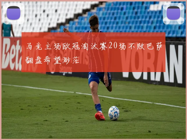马竞主场欧冠淘汰赛20场不败巴萨翻盘希望渺茫