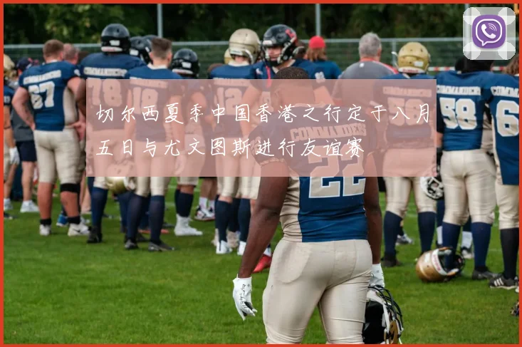 切尔西夏季中国香港之行定于八月五日与尤文图斯进行友谊赛