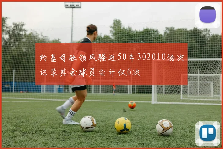 约基奇独领风骚近50年302010场次记录其余球员合计仅6次