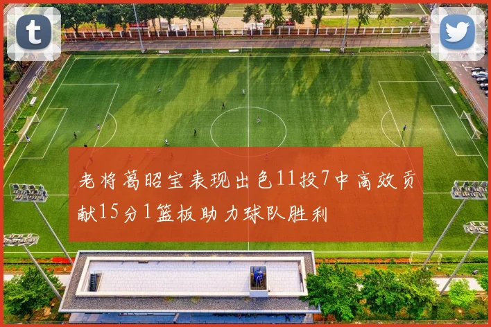 老将葛昭宝表现出色11投7中高效贡献15分1篮板助力球队胜利