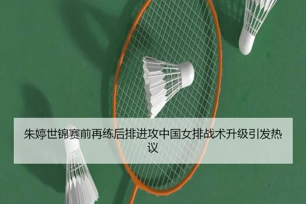 朱婷世锦赛前再练后排进攻中国女排战术升级引发热议